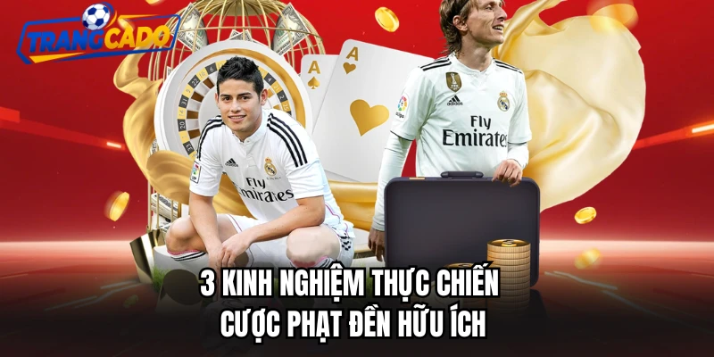 3 kinh nghiệm thực chiến cược phạt đền hữu ích