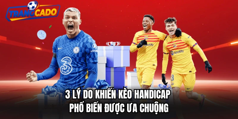 3 lý do khiến kèo handicap phổ biến được ưa chuộng