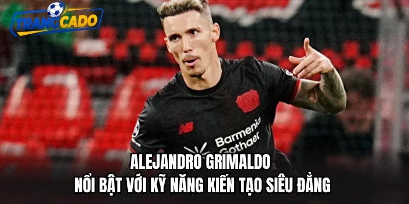 Alejandro Grimaldo nổi bật với kỹ năng kiến tạo siêu đẳng