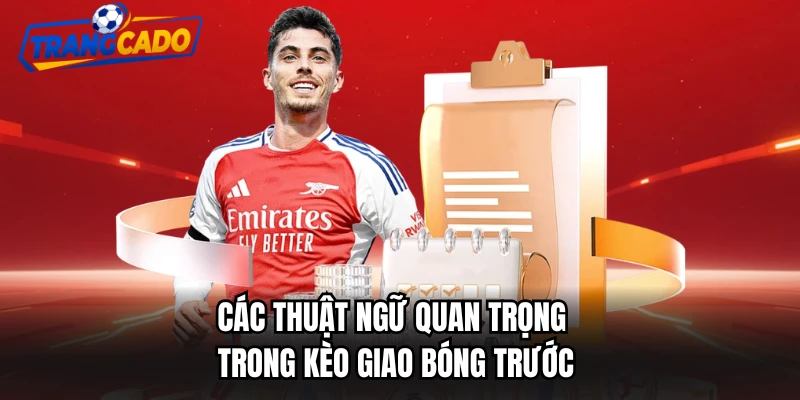 Các thuật ngữ quan trọng trong kèo giao bóng trước