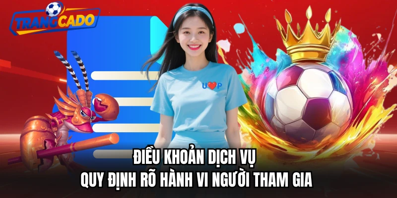 Điều khoản dịch vụ quy định rõ hành vi người tham gia