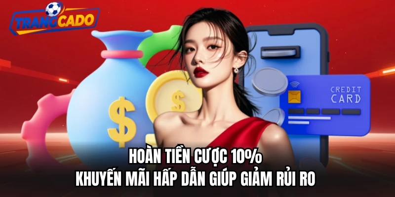 Hoàn Tiền Cược 10% - Chương Trình Khuyến Mãi Hấp Dẫn 2026