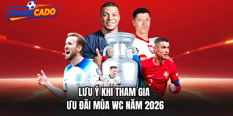 Lưu ý khi tham gia ưu đãi mùa WC năm 2026