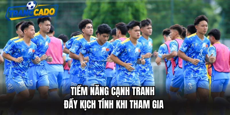 Tiềm năng cạnh tranh đầy kịch tính khi tham gia