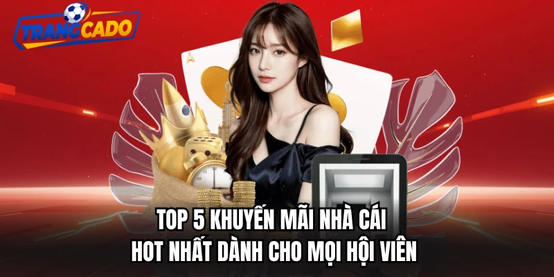 Top 5 khuyến mãi nhà cái hot nhất dành cho mọi hội viên