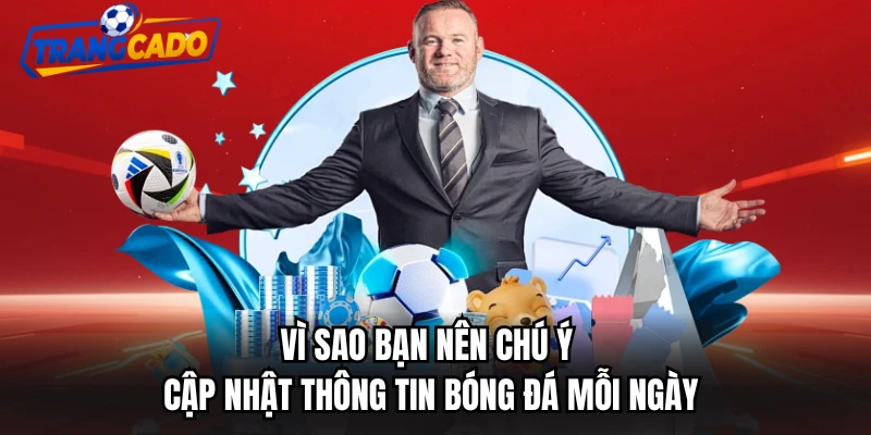 Vì sao bạn nên chú ý cập nhật thông tin bóng đá mỗi ngày