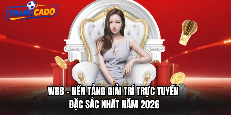 W88 - Nền Tảng Giải Trí Trực Tuyến Đặc Sắc Nhất Năm 2026