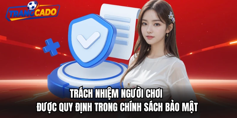 Trách nhiệm người chơi được quy định trong chính sách bảo mật